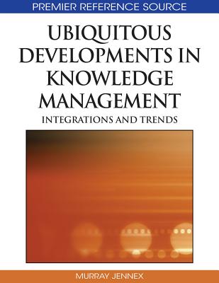 Ubiquitous Developments in Knowledge Management: Integrations and Trends - Jennex, Murray E (Editor)