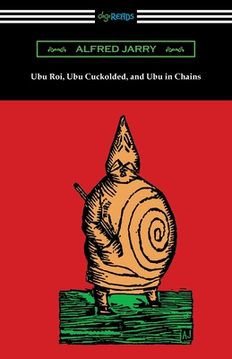 Ubu Roi, Ubu Cuckolded, and Ubu in Chains - Jarry, Alfred, and Keith, Beverley (Translated by), and Legman, G (Translated by)