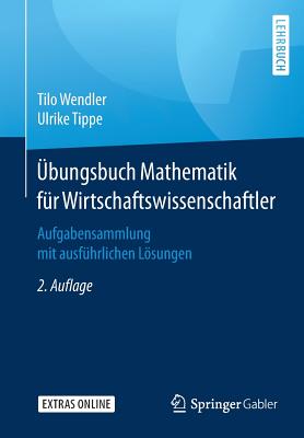 Ubungsbuch Mathematik Fur Wirtschaftswissenschaftler: Aufgabensammlung Mit Ausfuhrlichen Losungen - Wendler, Tilo, and Tippe, Ulrike