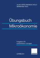 Ubungsbuch Mikrookonomie: Aufgaben Mit Ausfuhrlichen Losungen