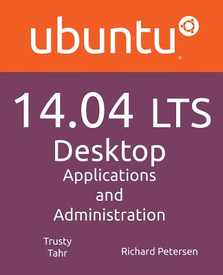 Ubuntu 14.04 Lts Desktop: Applications and Administration - Petersen, Richard Leland