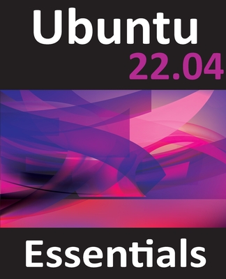 Ubuntu 22.04 Essentials: A Guide to Ubuntu 22.04 Desktop and Server Editions - Smyth, Neil
