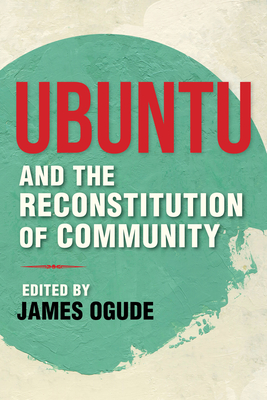 Ubuntu and the Reconstitution of Community - Ogude, James (Editor)