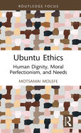 Ubuntu Ethics: Human Dignity, Moral Perfectionism, and Needs