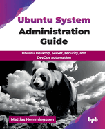 Ubuntu System Administration Guide: Ubuntu Desktop, Server, security, and DevOps automation (English Edition)