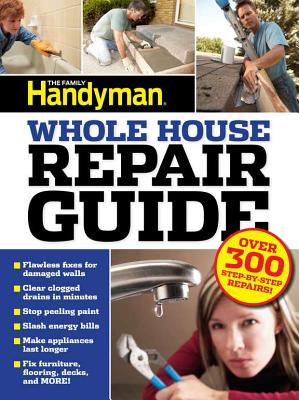 Uc Family Handyman Whole House Repair Guide: Over 300 Step-By-Step Repairs! - Editors of Family Handyman