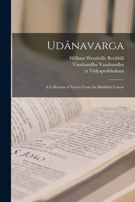 Udnavarga: A Collection of Verses From the Buddhist Canon - Rockhill, William Woodville, and Vasubandhu, Vasubandhu, and Bkah-Hgyur, Bkah-Hgyur