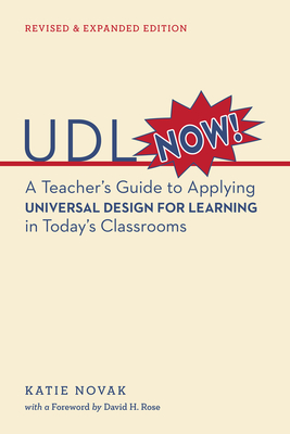 UDL Now!: A Teacher's Guide to Applying Universal Design for Learning in Today's Classrooms - Rose, David H (Foreword by), and Novak, Katie