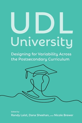 UDL University: Designing for Variability Across the Postsecondary Curriculum - Laist, Randy (Editor), and Brewer, Nicole (Editor), and Sheehan, Dana (Editor)