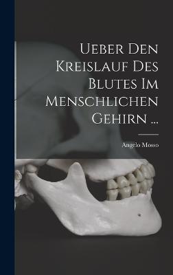 Ueber Den Kreislauf Des Blutes Im Menschlichen Gehirn ... - Mosso, Angelo