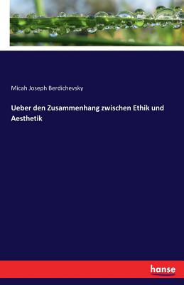 Ueber den Zusammenhang zwischen Ethik und Aesthetik - Berdichevsky, Micah Joseph