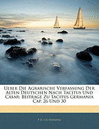 Ueber Die Agrarische Verfassung Der Alten Deutschen Nach Tacitus Und Casar: Beitrage Zu Tacitus Germania Cap. 26 Und 30 (Classic Reprint)