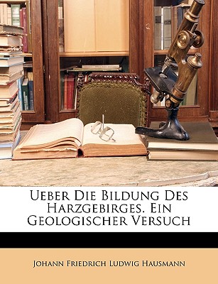 Ueber Die Bildung Des Harzgebirges. Ein Geologischer Versuch - Hausmann, Johann Friedrich Ludwig