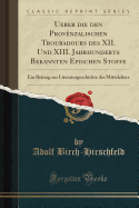 Ueber Die Den Provenzalischen Troubadours Des XII. Und XIII. Jahrhunderts Bekannten Epischen Stoffe: Ein Beitrag Zur Literaturgeschichte Des Mittelalters (Classic Reprint)