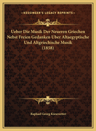 Ueber Die Musik Der Neueren Griechen Nebst Freien Gedanken Uber Altaegyptische Und Altgriechische Musik (1858)