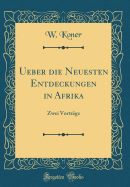 Ueber Die Neuesten Entdeckungen in Afrika: Zwei Vortr?ge (Classic Reprint)