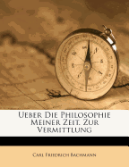 Ueber Die Philosophie Meiner Zeit.