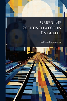 Ueber Die Schienenwege in England - Von Oeynhausen, Carl