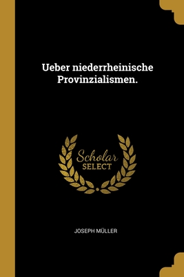 Ueber niederrheinische Provinzialismen. - Muller, Joseph