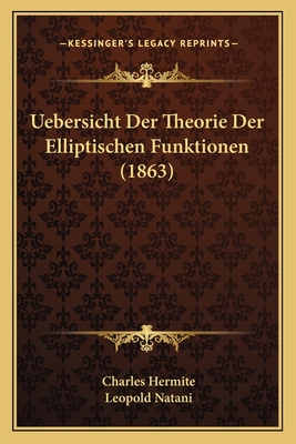 Uebersicht Der Theorie Der Elliptischen Funktionen (1863) - Hermite, Charles, and Natani, Leopold (Translated by)