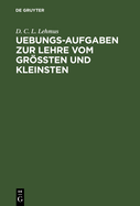 Uebungs-Aufgaben zur Lehre vom Gr?ten und Kleinsten: Nebst Einer Vorausgeschickten Kurzen Theorie des Gegenstandes (Classic Reprint)