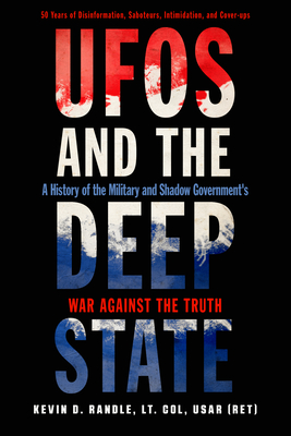 UFOs and the Deep State: A History of the Military and Shadow Government's War Against the Truth - Randle, Kevin D