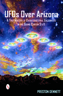 UFOs Over Arizona: A True History of Extraterrestrial Encounters in the Grand Canyon State