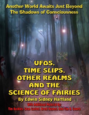 Ufos, Time Slips, Other Realms, and the Science of Fairies: Another World Awaits Just Beyond the Shadows of Consciousness - Hartland, Edward Sidney, and Beckley, Timothy Green, and Casteel, Sean