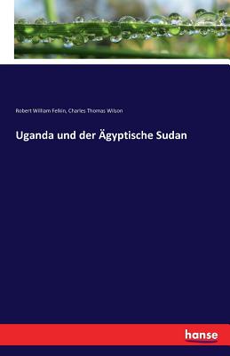 Uganda und der gyptische Sudan - Felkin, Robert William, and Wilson, Charles Thomas