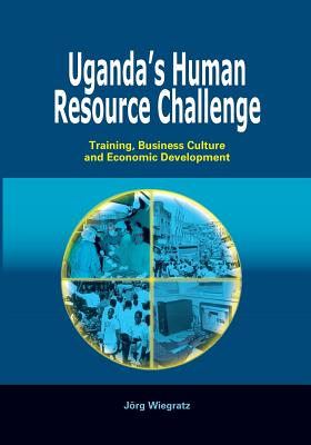 Uganda's Human Resource Challenge. Training, Business Culture and Economic Development - Wiegratz, Jeorg, and Wiegratz, Jorg