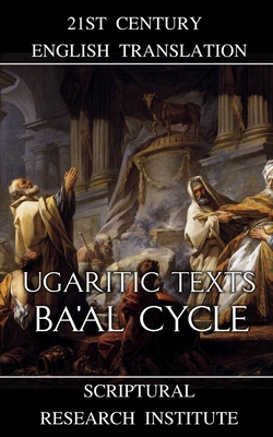 Ugaritic Texts: Ba'al Cycle - Institute, Scriptural Research