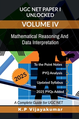 UGC NET Paper I Unlocked Volume IV: Mathematical Reasoning And Data Interpretation: A Complete Guide for UGC NET - K P Vijayakumar