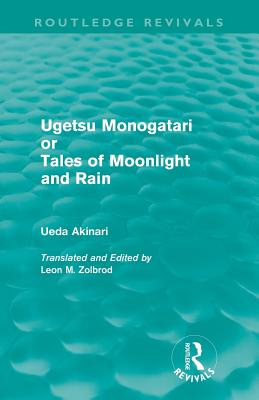 Ugetsu Monogatari or Tales of Moonlight and Rain (Routledge Revivals): A Complete English Version of the Eighteenth-Century Japanese collection of Tales of the Supernatural - Akinari, Ueda, and Zolbrod, Leon (Translated by)