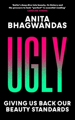 Ugly: Giving Us Back Our Beauty Standards (It's the Eye of the Beholder) - Bhagwandas, Anita