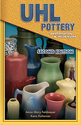 UHL Pottery Identification & Value Guide - Feldmeyer, Anna Mary, and Holtzman, Kara