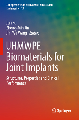 Uhmwpe Biomaterials for Joint Implants: Structures, Properties and Clinical Performance - Fu, Jun (Editor), and Jin, Zhong-Min (Editor), and Wang, Jin-Wu (Editor)