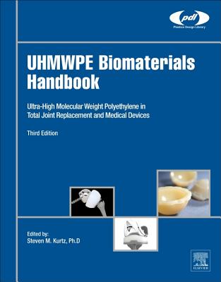 UHMWPE Biomaterials Handbook: Ultra High Molecular Weight Polyethylene in Total Joint Replacement and Medical Devices - Kurtz, Steven M., Ph.D. (Editor)