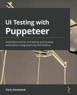 UI Testing with Puppeteer: Implement end-to-end testing and browser automation using JavaScript and Node.js