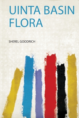 Uinta Basin Flora - Goodrich, Sherel (Creator)