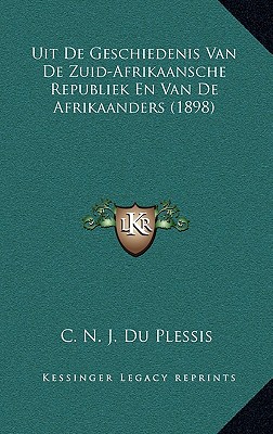 Uit De Geschiedenis Van De Zuid-Afrikaansche Republiek En Van De Afrikaanders (1898) - Du Plessis, C N J