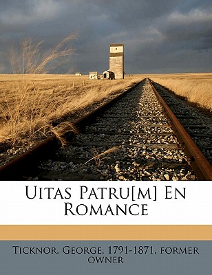 Uitas Patru[m] En Romance - Ticknor, George 1791-1871 (Creator)