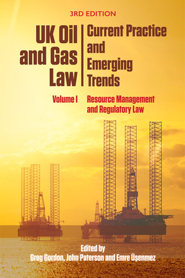 UK Oil and Gas Law: Current Practice and Emerging Trends: Volume I: Resource Management and Regulatory Law - Gordon, Greg (Editor), and Paterson, John (Editor), and  enmez, Emre (Editor)