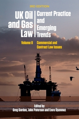 UK Oil and Gas Law: Current Practice and Emerging Trends: Volume II: Commercial and Contract Law Issues - Gordon, Greg (Editor), and Paterson, John (Editor), and  enmez, Emre (Editor)