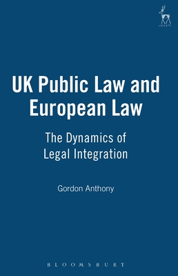 UK Public Law and European Law: The Dynamics of Legal Integration - Anthony, Gordon