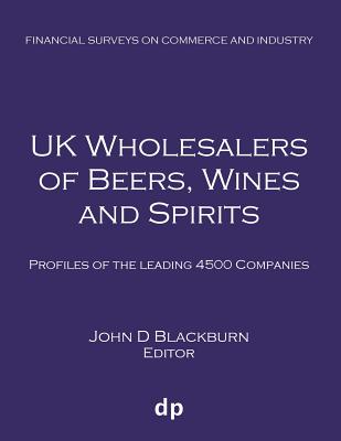 UK Wholesalers of Beers, Wines and Spirits: Profiles of the leading 4500 companies - Blackburn, John D (Editor)