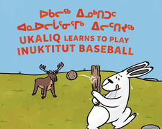 Ukaliq Learns to Play Inuktitut Baseball: Bilingual Inuktitut and English Edition