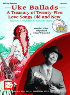 Uke Ballads: A Treasury of Twenty-Five Love Songs Old and New: Especially Arranged for the Romantic Ukulele