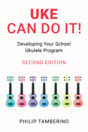 Uke Can Do It!: Developing Your School Ukulele Program