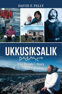 Ukkusiksalik: The People's Story - Pelly, David F