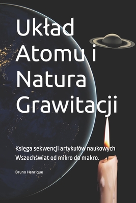 Uklad Atomu i Natura Grawitacji: Ksiga sekwencji artykul?w naukowych Wszech[wiat od mikro do makro. - Henrique, Bruno